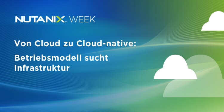 Von Cloud zu Cloud-native: Betriebsmodell sucht Infrastruktur