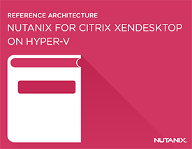 Nutanix Reference Architecture for Citrix XenDesktop on Microsoft Hyper-V