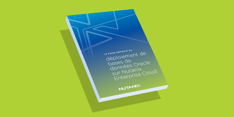 Le guide complet du déploiement de bases de données Oracle sur Nutanix Enterprise Cloud