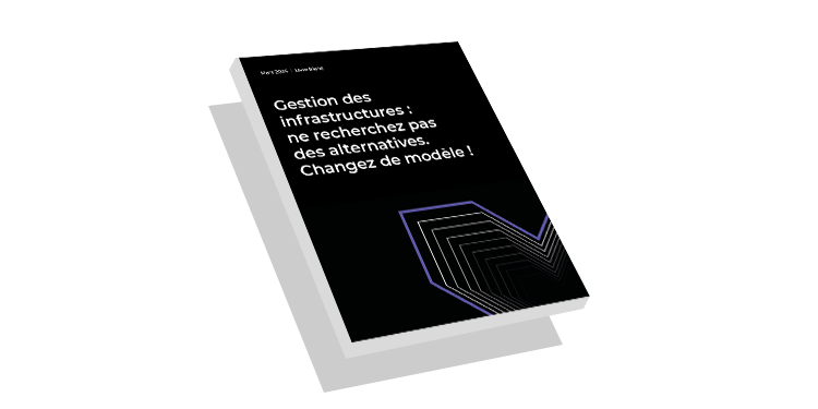 Gestion des infrastructures : ne recherchez pas des alternatives. Changez de modèle !