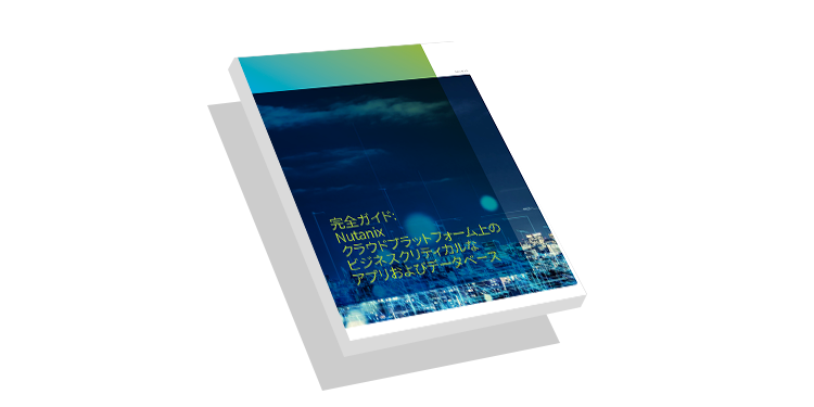 Nutanix クラウドプラットフォームを活用したビジネスクリティカルなアプリケーションとデータベースの運用