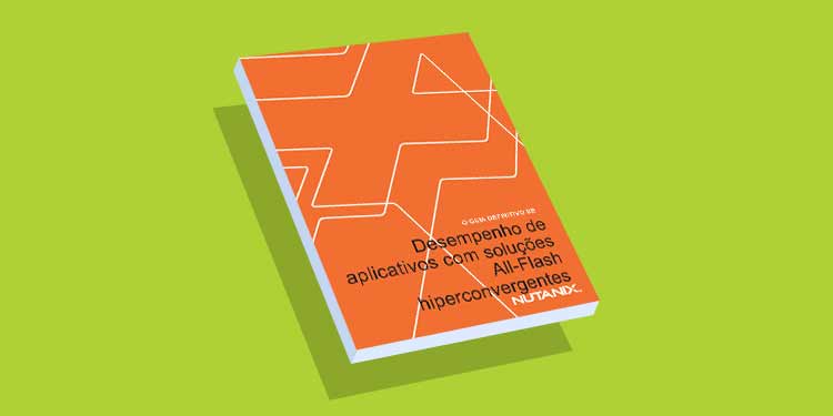 O guia definitivo de desempenho de aplicativos com soluções all-flash hiperconvergentes