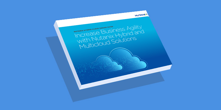 Increase Business Agility with Nutanix Hybrid and Multicloud Solutions