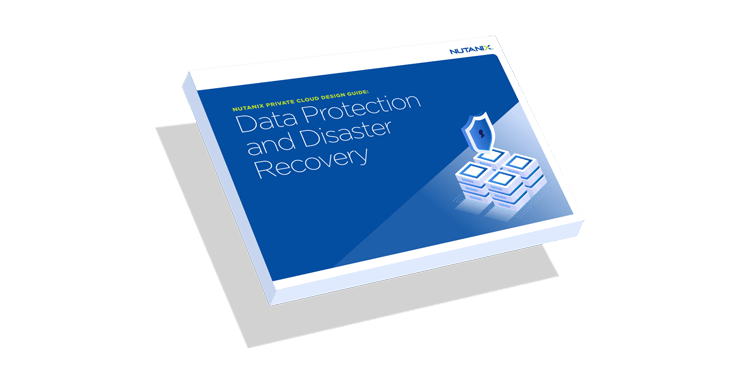 Designing for Data Protection and Disaster Recovery in a Nutanix Private Cloud