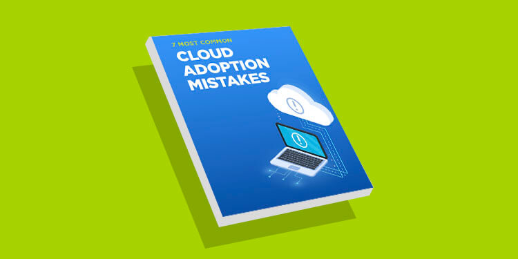 7 Most Common Cloud Adoption Mistakes