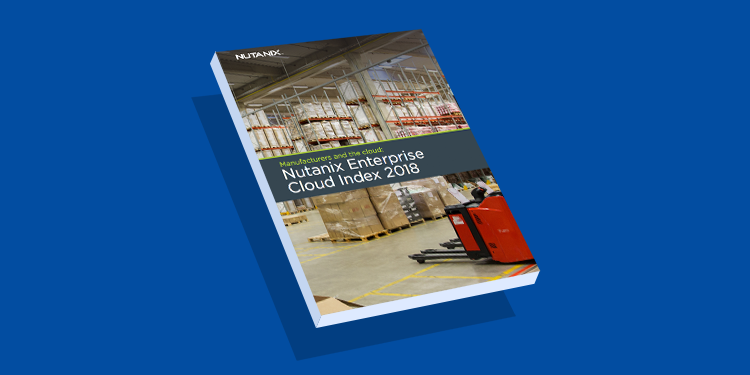 Manufacturers and the cloud: Nutanix Enterprise Cloud Index 2018